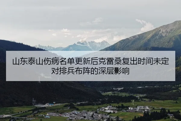 山东泰山伤病名单更新后克雷桑复出时间未定对排兵布阵的深层影响